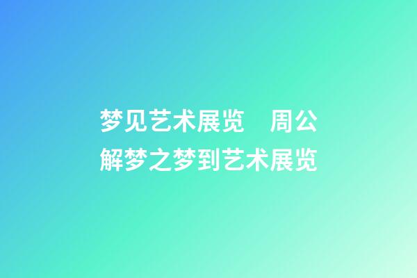 梦见艺术展览　周公解梦之梦到艺术展览